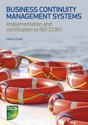 Business Continuity Management Systems: Implementation and certification to ISO 22301 by Estall, Hilary