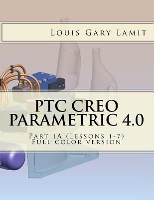 PTC Creo Parametric 4.0 Part 1A (Lessons 1-7): Full color version by Lamit, Louis Gary