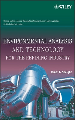 Environmental Analysis and Technology for the Refining Industry by Speight, James G.