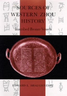 Sources of Western Zhou History: Inscribed Bronze Vessels by Shaughnessy, Edward L.