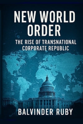 New World Order: The Rise Of Transnational Corporate Republic by Ruby, Balvinder