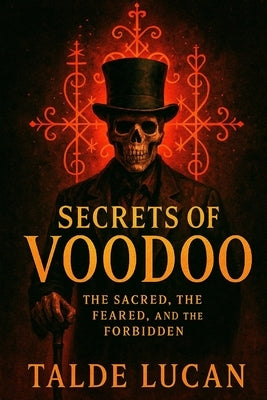 Secrets of Voodoo: The Sacred, the Feared, and the Forbidden by Lucan, Talde