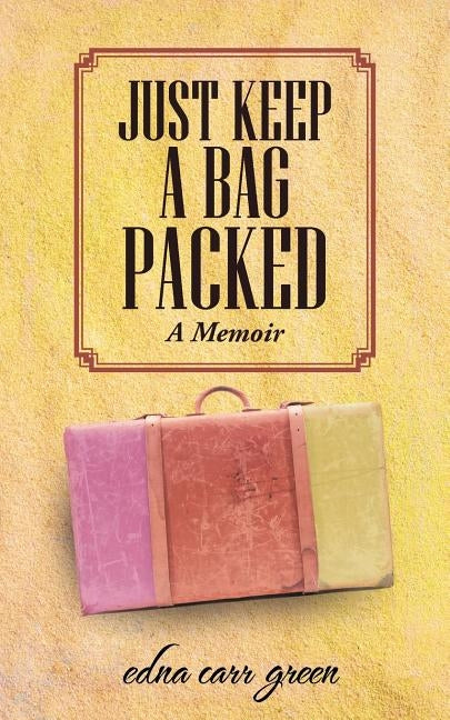 Just Keep a Bag Packed: A Memoir by Green, Edna Carr