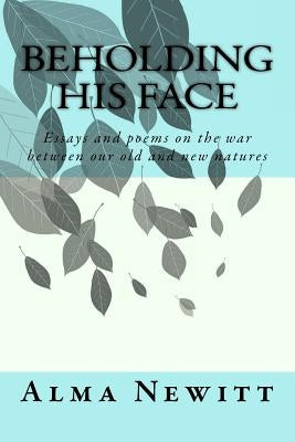 Beholding His Face: Essays and poems on the war between our old and new natures by Mangione, Kelly
