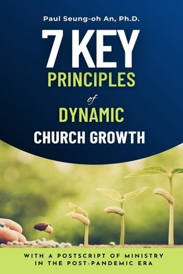 7 Key Principles of Dynamic Church Growth by An, Paul Seung-Oh