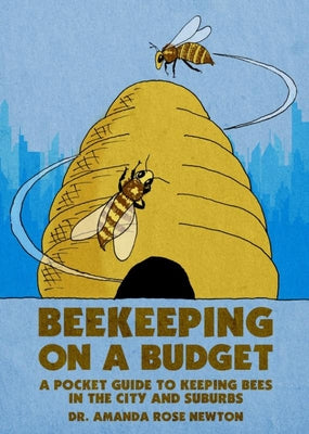 Beekeeping on a Budget: A Pocket Guide to Keeping Bees in the City and Suburbs by Newton, Amanda Rose