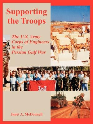 Supporting the Troops: The U.S. Army Corps of Engineers in the Persian Gulf War by McDonnell, Janet A.