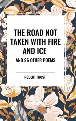 The Road Not Taken with Fire and Ice and 96 other Poems by Frost, Robert