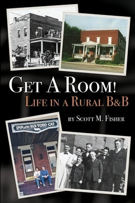 Get A Room!: Life in a Rural B&B by Fisher, Scott M.
