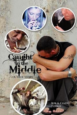 Caught in the Middle: A True Story by Bob