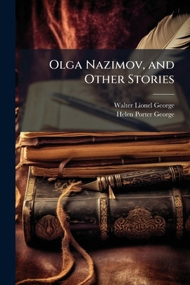 Olga Nazimov, and Other Stories by George, Walter Lionel