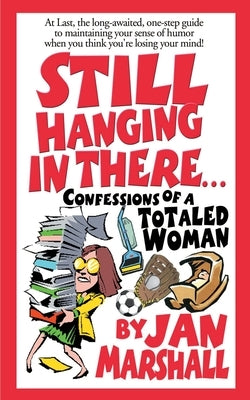 Still Hanging in There...: Confessions of a Totaled Woman by Marshall, Jan