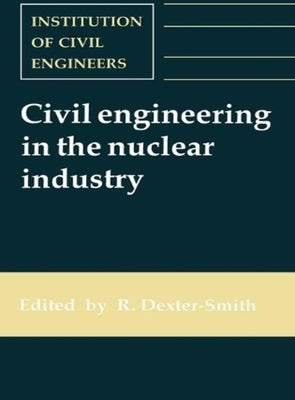 Civil Engineering in the Nuclear Industry by Dexter-Smith, R.