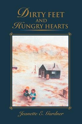 Dirty Feet and Hungry Hearts by Gardner, Jeanette E.