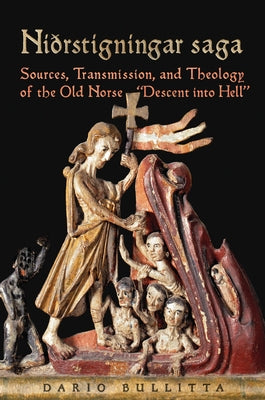Nidrstigningar Saga: Sources, Transmission, and Theology of the Old Norse "Descent Into Hell" by Bullitta, Dario