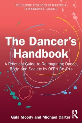 The Dancer's Handbook: A Practical Guide to Reimagining Dance, Body, and Society by OFEN Co-Arts by Moody, Gala