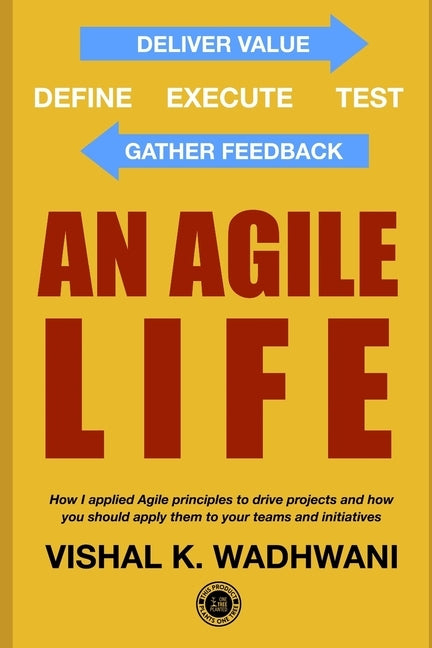 An Agile Life: Crucial Agile Leadership Methodologies to Manage Procrastination, Achieve Goals, & Guarantee ROI by Wadhwani, Vishal