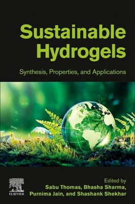 Sustainable Hydrogels: Synthesis, Properties, and Applications by Thomas, Sabu