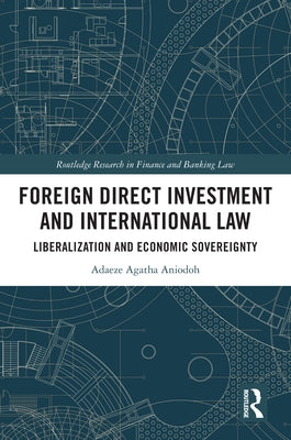 Foreign Direct Investment and International Law: Liberalization and Economic Sovereignty by Aniodoh, Adaeze Agatha
