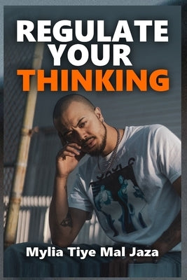 Regulate Your Thinking by Jaza, Mylia Tiye Mal