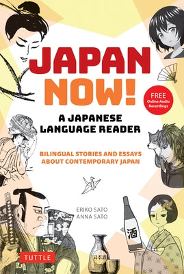 Japan Now! a Japanese Language Reader: Bilingual Stories and Essays about Contemporary Japan (with Free Online Audio Recordings) by Sato, Eriko