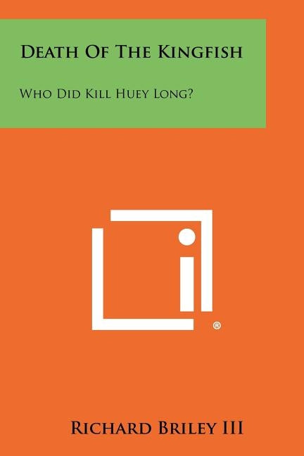 Death of the Kingfish: Who Did Kill Huey Long? by Briley, Richard, III