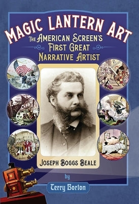 Magic Lantern Art: The American Screen's First Great Narrative Artist, Joseph Boggs Beale by Borton, Terry
