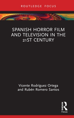 Spanish Horror Film and Television in the 21st Century by Rodr刕uez Ortega, Vicente