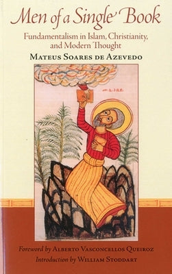 Men of a Single Book: Fundamentalism in Islam, Christianity, and Modern Thought by de Azevedo, Mateus