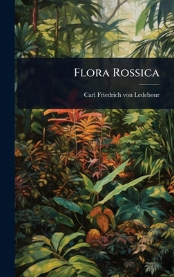 Flora Rossica by Carl Friedrich Von Ledebour