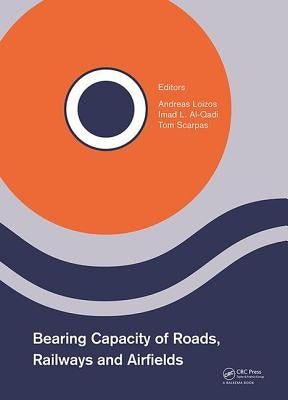 Bearing Capacity of Roads, Railways and Airfields: Proceedings of the 10th International Conference on the Bearing Capacity of Roads, Railways and Air by Loizos, Andreas