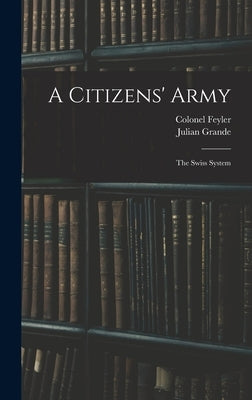 A Citizens' Army: The Swiss System by Grande, Julian
