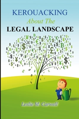 KEROUACKING About The LEGAL LANDSCAPE: For The Just, The Unjust, And Those Who Just Like To Laugh by Carwell, Leslie