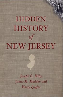 Hidden History of New Jersey by Bilby, Joseph G.