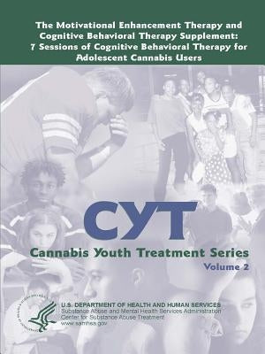 The Motivational Enhancement Therapy and Cognitive Behavioral Therapy Supplement: 7 Sessions of Cognitive Behavioral Therapy for Adolescent Cannabis U by Services, U. S. Department of Health and