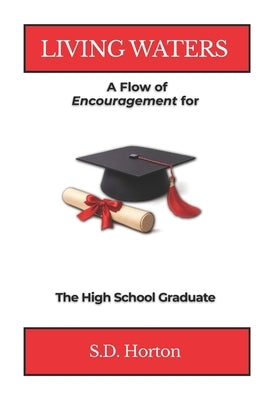 Living Waters: A Flow of Encouragement for the High School Graduate by Horton, S. D.