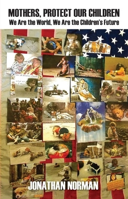 Mothers, Protect Our Children: We Are the World, We Are the Children's Future by Norman, Jonathan