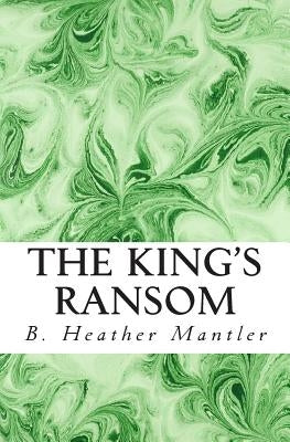The King's Ransom by Mantler, B. Heather