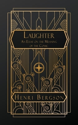 Laughter: An Essay on the Meaning of the Comic by Bergson, Henri