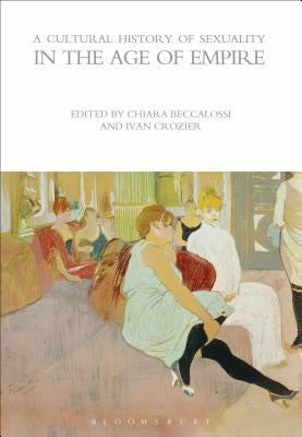 A Cultural History of Sexuality in the Age of Empire by Beccalossi, Chiara