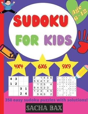 Sudoku For Kids 6-12 year: The hottest 350 easy and addictive Sudoku puzzles for kids and beginners 4x4, 6x6 and 9x9. With solutions! by Bax, Sacha