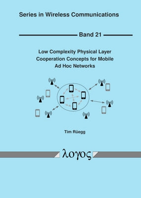 Low Complexity Physical Layer Cooperation Concepts for Mobile AD Hoc Networks by Ruegg, Tim