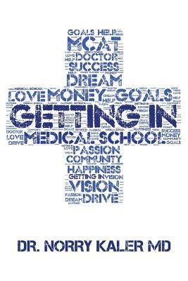 Getting In: Medical School Admissions by Kaler, Norry