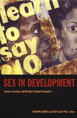 Sex in Development: Science, Sexuality, and Morality in Global Perspective by Pigg, Stacy Leigh