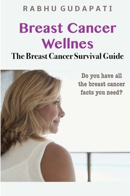 Breast Cancer Wellness: The Breast Cancer Survival Guide by Gudapati, Rabhu