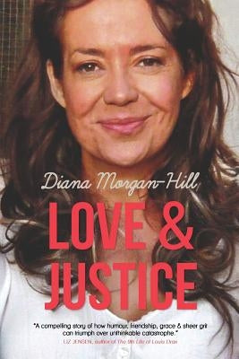 Love & Justice: A Compelling True Story Of Triumph Over Tragedy by Morgan-Hill, Diana