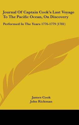 Journal Of Captain Cook's Last Voyage To The Pacific Ocean, On Discovery: Performed In The Years 1776-1779 (1781) by Cook, James