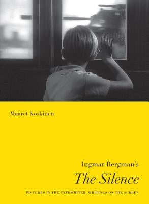 Ingmar Bergman's the Silence: Pictures in the Typewriter, Writings on the Screen by Koskinen, Maaret
