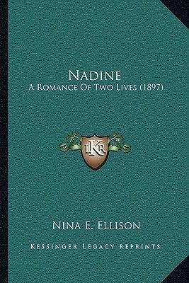 Nadine: A Romance Of Two Lives (1897) by Ellison, Nina E.
