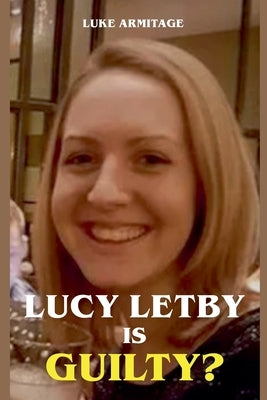 Lucy Letby is Guilty? by Armitage, Luke